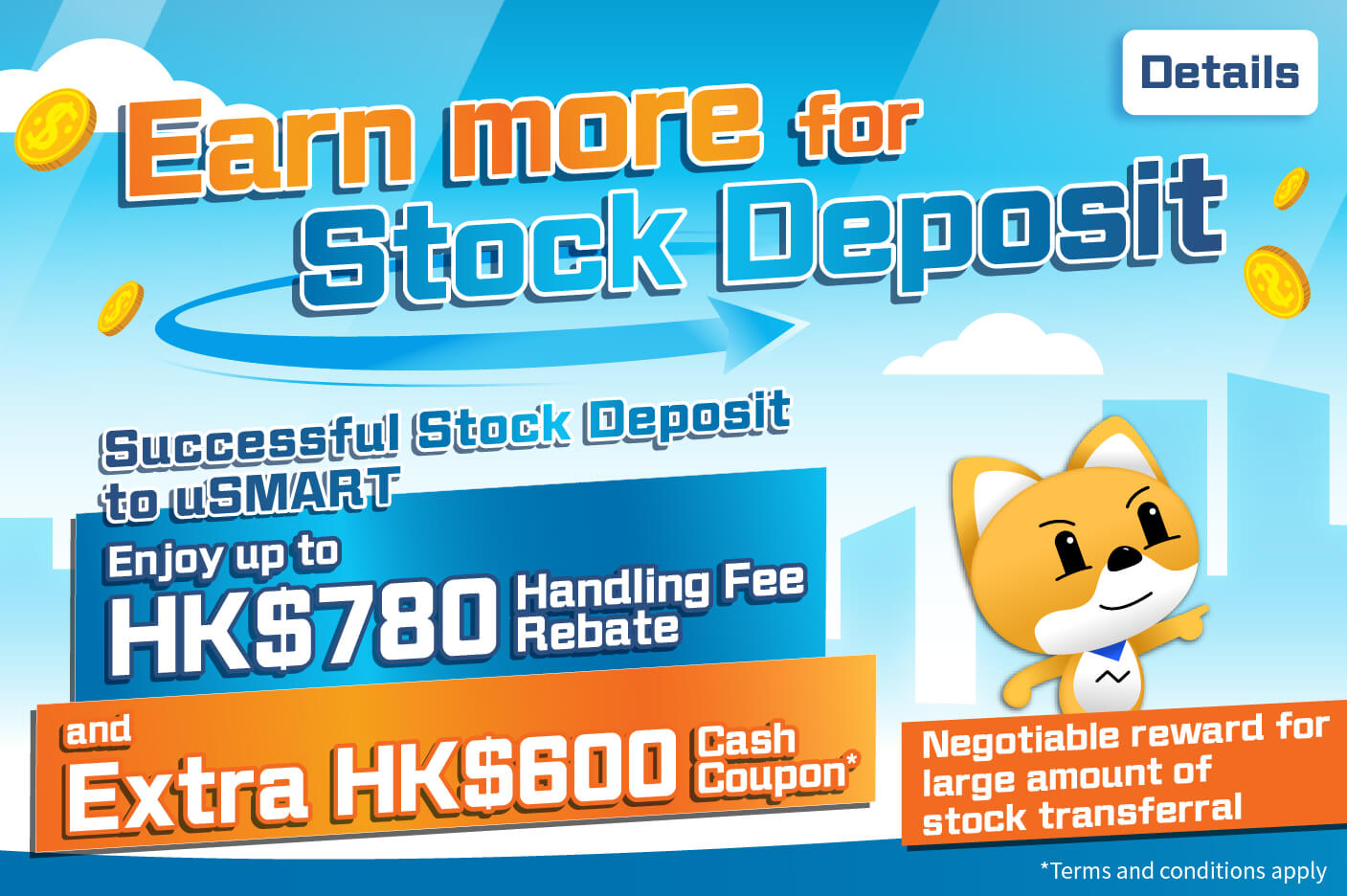 Earn more for stock deposit Enjoy up to HK$780 handling fee rebate and extra HK$600 cash coupon